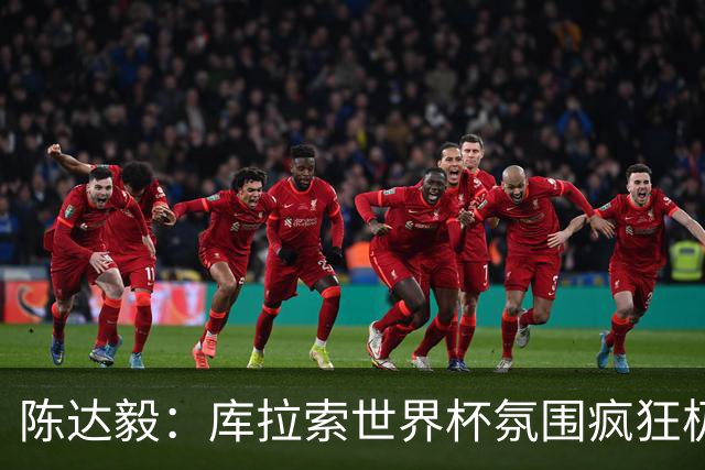 陈达毅：库拉索世界杯氛围疯狂极了 06年我哭着求爸爸让我踢球